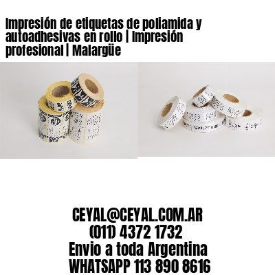 Impresión de etiquetas de poliamida y autoadhesivas en rollo | Impresión profesional | Malargüe