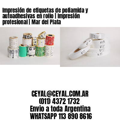 Impresión de etiquetas de poliamida y autoadhesivas en rollo | Impresión profesional | Mar del Plata