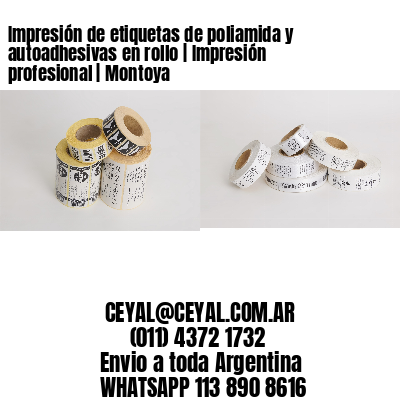 Impresión de etiquetas de poliamida y autoadhesivas en rollo | Impresión profesional | Montoya