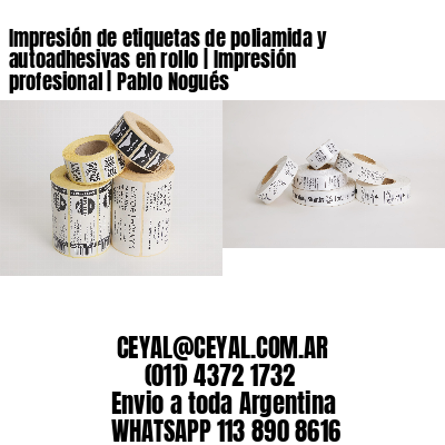 Impresión de etiquetas de poliamida y autoadhesivas en rollo | Impresión profesional | Pablo Nogués