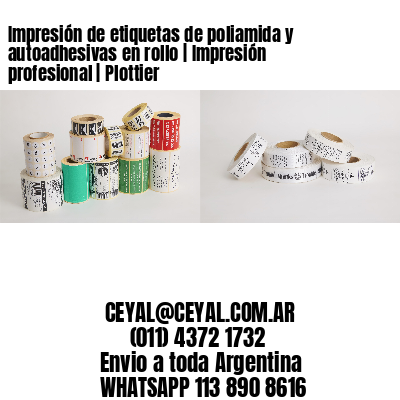 Impresión de etiquetas de poliamida y autoadhesivas en rollo | Impresión profesional | Plottier