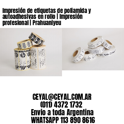Impresión de etiquetas de poliamida y autoadhesivas en rollo | Impresión profesional | Prahuaniyeu