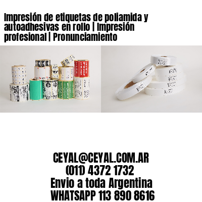 Impresión de etiquetas de poliamida y autoadhesivas en rollo | Impresión profesional | Pronunciamiento
