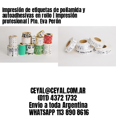 Impresión de etiquetas de poliamida y autoadhesivas en rollo | Impresión profesional | Pto. Eva Perón