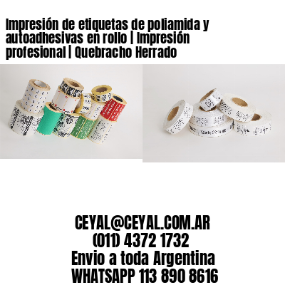 Impresión de etiquetas de poliamida y autoadhesivas en rollo | Impresión profesional | Quebracho Herrado