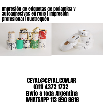 Impresión de etiquetas de poliamida y autoadhesivas en rollo | Impresión profesional | Quetrequén