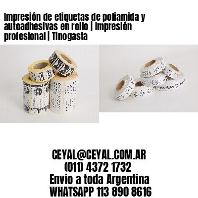 Impresión de etiquetas de poliamida y autoadhesivas en rollo | Impresión profesional | Tinogasta