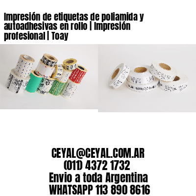 Impresión de etiquetas de poliamida y autoadhesivas en rollo | Impresión profesional | Toay