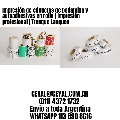 Impresión de etiquetas de poliamida y autoadhesivas en rollo | Impresión profesional | Trenque Lauquen
