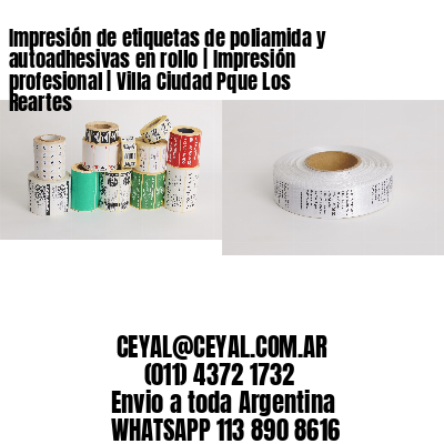 Impresión de etiquetas de poliamida y autoadhesivas en rollo | Impresión profesional | Villa Ciudad Pque Los Reartes