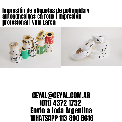 Impresión de etiquetas de poliamida y autoadhesivas en rollo | Impresión profesional | Villa Larca