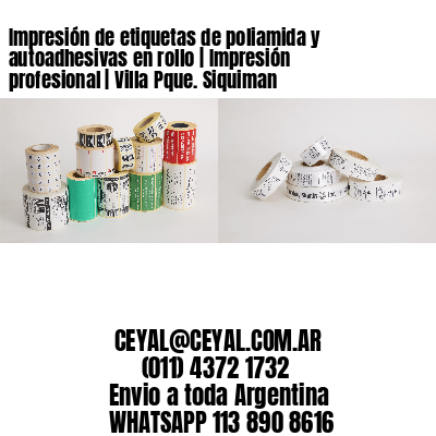 Impresión de etiquetas de poliamida y autoadhesivas en rollo | Impresión profesional | Villa Pque. Siquiman