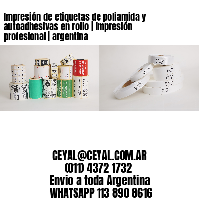 Impresión de etiquetas de poliamida y autoadhesivas en rollo | Impresión profesional | argentina