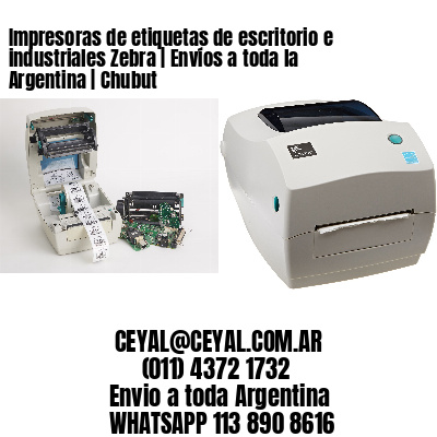 Impresoras de etiquetas de escritorio e industriales Zebra | Envíos a toda la Argentina | Chubut