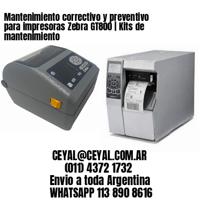 Mantenimiento correctivo y preventivo para impresoras Zebra GT800 | Kits de mantenimiento