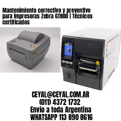 Mantenimiento correctivo y preventivo para impresoras Zebra GT800 | Técnicos certificados