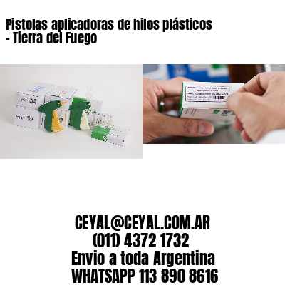 Pistolas aplicadoras de hilos plásticos – Tierra del Fuego