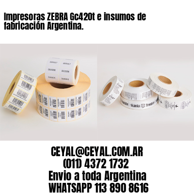 Impresoras ZEBRA Gc420t e insumos de fabricación Argentina.
