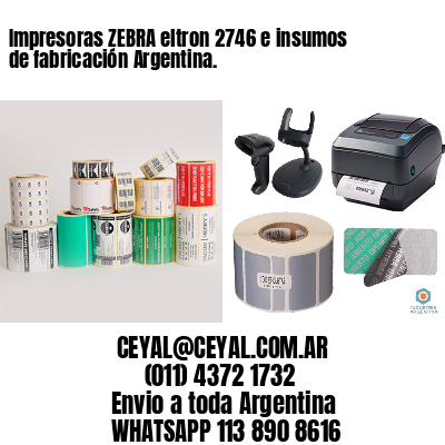 Impresoras ZEBRA eltron 2746 e insumos de fabricación Argentina.
