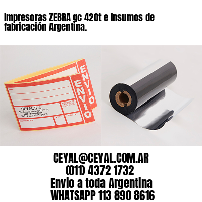 Impresoras ZEBRA gc 420t e insumos de fabricación Argentina.