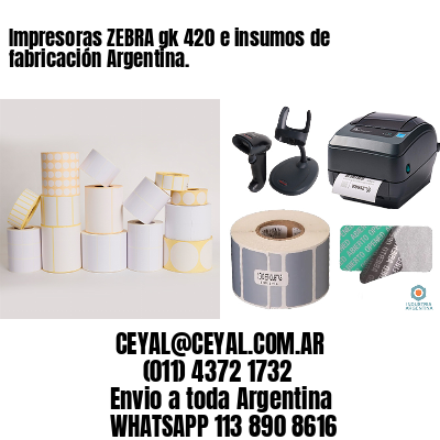 Impresoras ZEBRA gk 420 e insumos de fabricación Argentina.