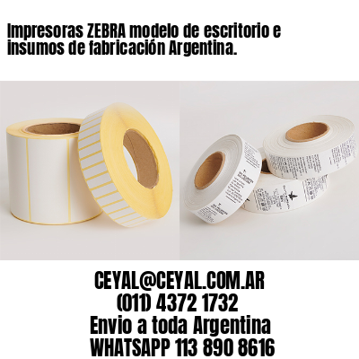 Impresoras ZEBRA modelo de escritorio e insumos de fabricación Argentina.