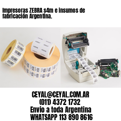 Impresoras ZEBRA s4m e insumos de fabricación Argentina.