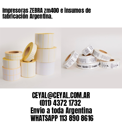 Impresoras ZEBRA zm400 e insumos de fabricación Argentina.