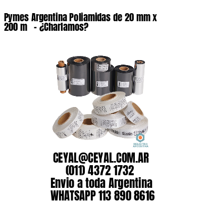 Pymes Argentina Poliamidas de 20 mm x 200 m   – ¿Charlamos?