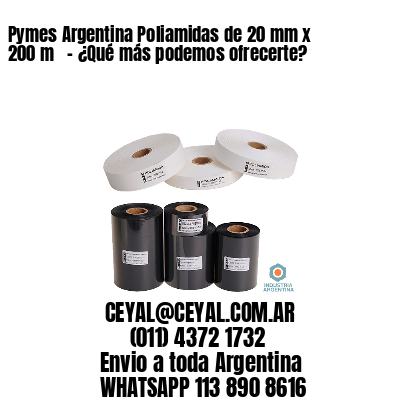 Pymes Argentina Poliamidas de 20 mm x 200 m   – ¿Qué más podemos ofrecerte?