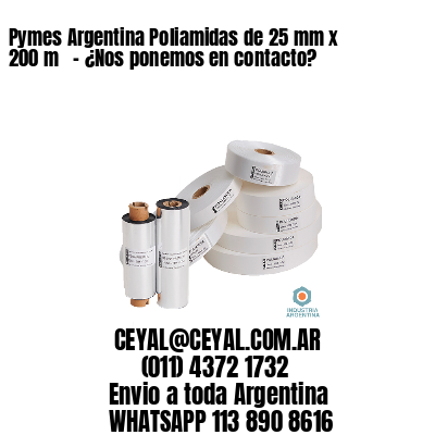 Pymes Argentina Poliamidas de 25 mm x 200 m   – ¿Nos ponemos en contacto?