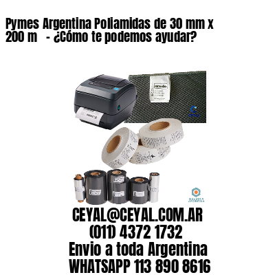 Pymes Argentina Poliamidas de 30 mm x 200 m   – ¿Cómo te podemos ayudar?