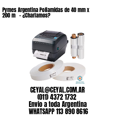 Pymes Argentina Poliamidas de 40 mm x 200 m   – ¿Charlamos?
