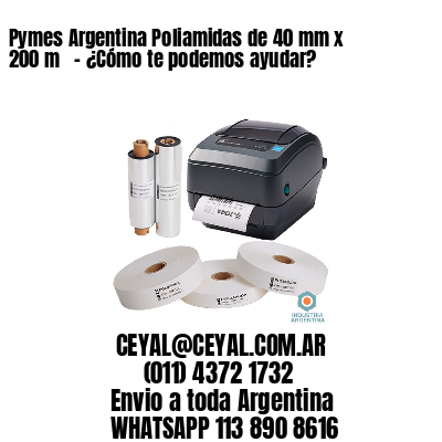 Pymes Argentina Poliamidas de 40 mm x 200 m   – ¿Cómo te podemos ayudar?