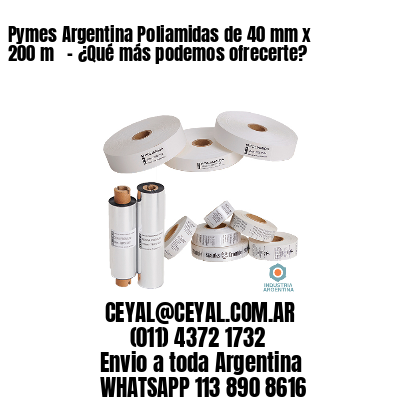 Pymes Argentina Poliamidas de 40 mm x 200 m   – ¿Qué más podemos ofrecerte?
