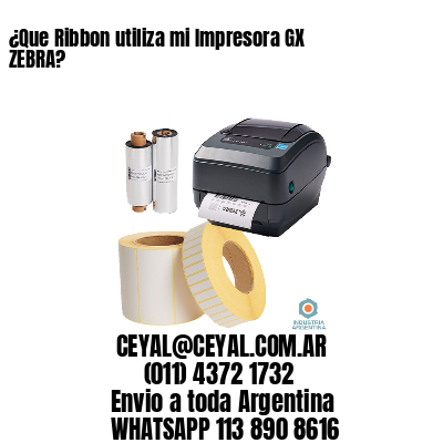 ¿Que Ribbon utiliza mi Impresora GX ZEBRA?
