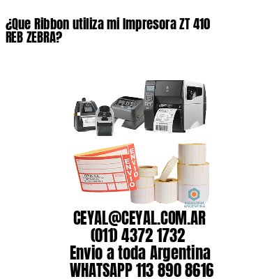 ¿Que Ribbon utiliza mi Impresora ZT 410 REB ZEBRA?