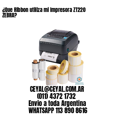 ¿Que Ribbon utiliza mi Impresora ZT220 ZEBRA?