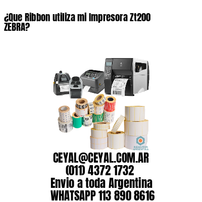¿Que Ribbon utiliza mi Impresora Zt200 ZEBRA?