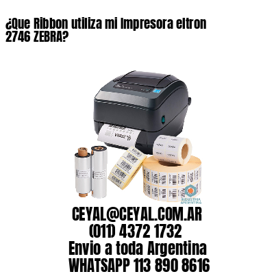 ¿Que Ribbon utiliza mi Impresora eltron 2746 ZEBRA?