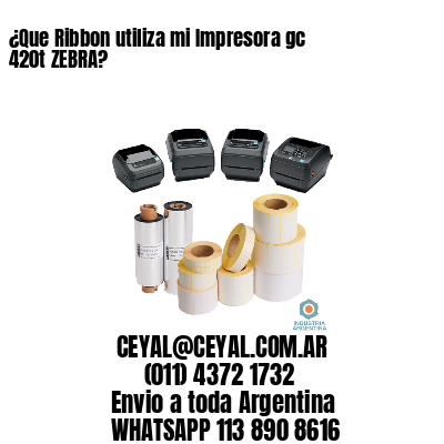 ¿Que Ribbon utiliza mi Impresora gc 420t ZEBRA?