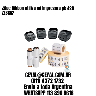 ¿Que Ribbon utiliza mi Impresora gk 420 ZEBRA?