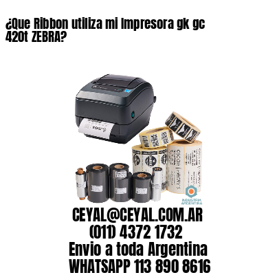 ¿Que Ribbon utiliza mi Impresora gk gc 420t ZEBRA?