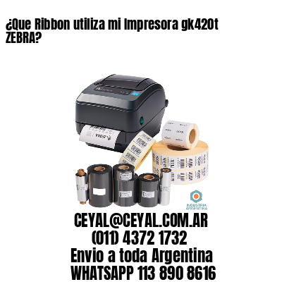 ¿Que Ribbon utiliza mi Impresora gk420t ZEBRA?