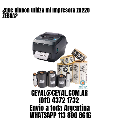 ¿Que Ribbon utiliza mi Impresora zd220 ZEBRA?