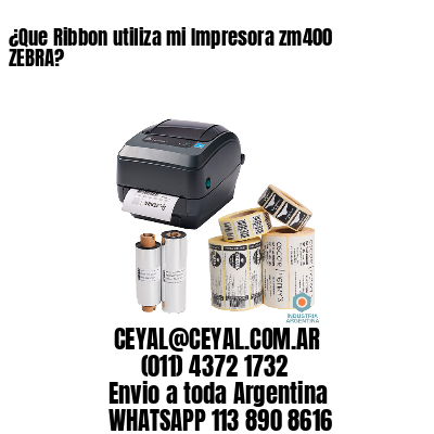 ¿Que Ribbon utiliza mi Impresora zm400 ZEBRA?