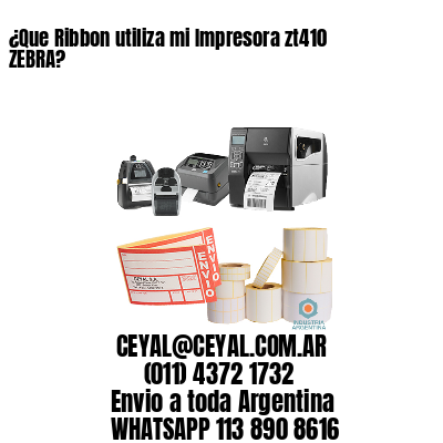 ¿Que Ribbon utiliza mi Impresora zt410 ZEBRA?