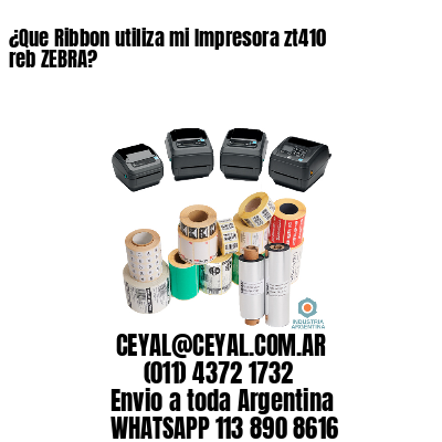 ¿Que Ribbon utiliza mi Impresora zt410 reb ZEBRA?