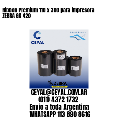 Ribbon Premium 110 x 300 para impresora ZEBRA GK 420