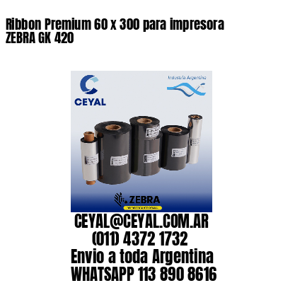 Ribbon Premium 60 x 300 para impresora ZEBRA GK 420